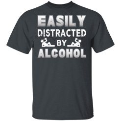 Easily Distracted By Alcohol T-Shirts, Hoodies, Long Sleeve 27