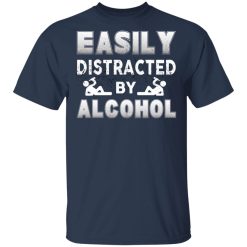 Easily Distracted By Alcohol T-Shirts, Hoodies, Long Sleeve 29