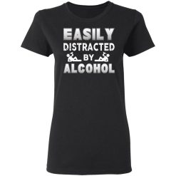 Easily Distracted By Alcohol T-Shirts, Hoodies, Long Sleeve 34
