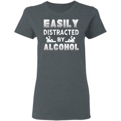 Easily Distracted By Alcohol T-Shirts, Hoodies, Long Sleeve 36
