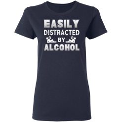 Easily Distracted By Alcohol T-Shirts, Hoodies, Long Sleeve 38