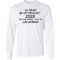 My 52nd Birthday 2020 The One Where I Was In Lockdown T-Shirts, Hoodies, Long Sleeve 37