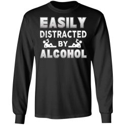 Easily Distracted By Alcohol T-Shirts, Hoodies, Long Sleeve 42