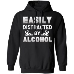 Easily Distracted By Alcohol T-Shirts, Hoodies, Long Sleeve 43