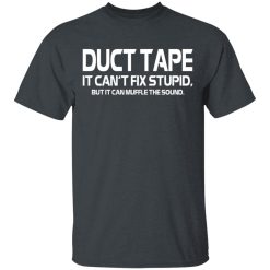 Duct Tape It Can't Fix Stupid But It Can Muffle The Sound T-Shirts, Hoodies, Long Sleeve 27