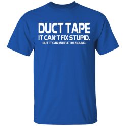 Duct Tape It Can't Fix Stupid But It Can Muffle The Sound T-Shirts, Hoodies, Long Sleeve 31