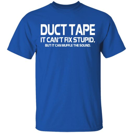 Duct Tape It Can't Fix Stupid But It Can Muffle The Sound T-Shirts, Hoodies, Long Sleeve 7