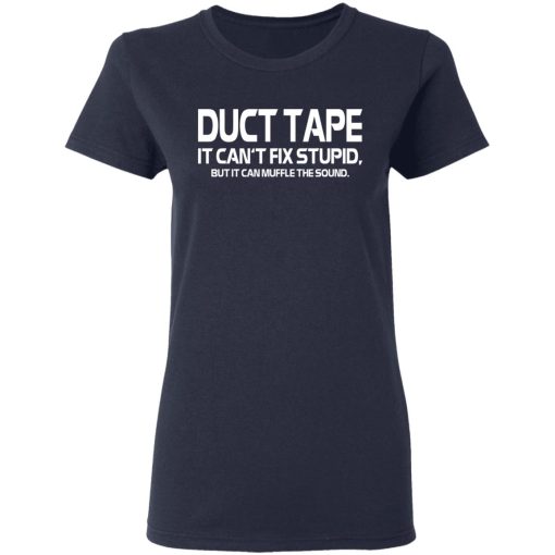 Duct Tape It Can't Fix Stupid But It Can Muffle The Sound T-Shirts, Hoodies, Long Sleeve 13