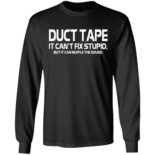 Duct Tape It Can't Fix Stupid But It Can Muffle The Sound T-Shirts, Hoodies, Long Sleeve 17