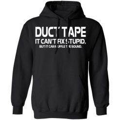 Duct Tape It Can't Fix Stupid But It Can Muffle The Sound T-Shirts, Hoodies, Long Sleeve 43