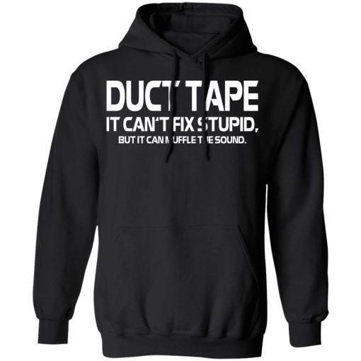 Duct Tape It Can't Fix Stupid But It Can Muffle The Sound T-Shirts, Hoodies, Long Sleeve 19