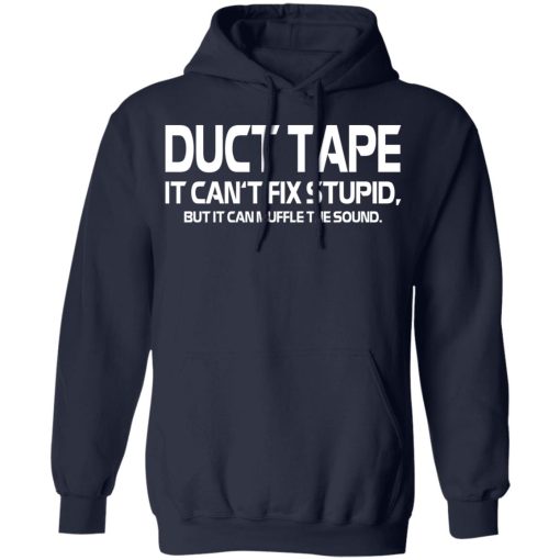 Duct Tape It Can't Fix Stupid But It Can Muffle The Sound T-Shirts, Hoodies, Long Sleeve 21