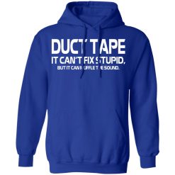 Duct Tape It Can't Fix Stupid But It Can Muffle The Sound T-Shirts, Hoodies, Long Sleeve 49
