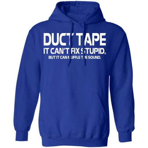 Duct Tape It Can't Fix Stupid But It Can Muffle The Sound T-Shirts, Hoodies, Long Sleeve 25