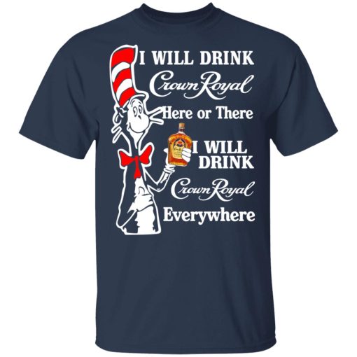 Dr. Seuss I Will Drink Crown Royal Here Or There Everywhere T-Shirts, Hoodies, Long Sleeve 5
