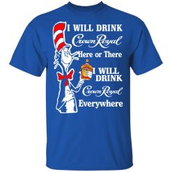 Dr. Seuss I Will Drink Crown Royal Here Or There Everywhere T-Shirts, Hoodies, Long Sleeve 32