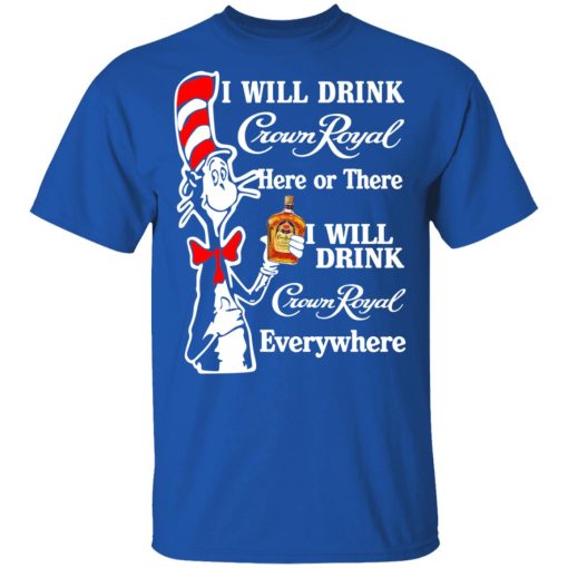Dr. Seuss I Will Drink Crown Royal Here Or There Everywhere T-Shirts, Hoodies, Long Sleeve 7
