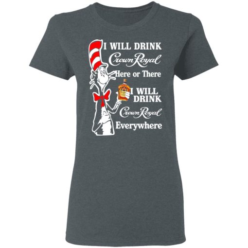 Dr. Seuss I Will Drink Crown Royal Here Or There Everywhere T-Shirts, Hoodies, Long Sleeve 12