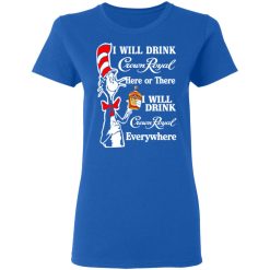 Dr. Seuss I Will Drink Crown Royal Here Or There Everywhere T-Shirts, Hoodies, Long Sleeve 40