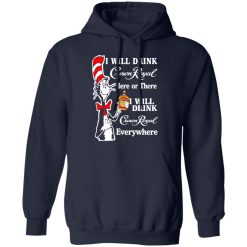 Dr. Seuss I Will Drink Crown Royal Here Or There Everywhere T-Shirts, Hoodies, Long Sleeve 46