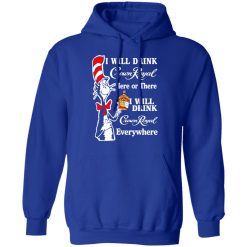 Dr. Seuss I Will Drink Crown Royal Here Or There Everywhere T-Shirts, Hoodies, Long Sleeve 50