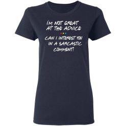 Friends I’m Not Great At The Advice Can I Interest You In A Sarcastic Comment T-Shirts, Hoodies, Long Sleeve 37