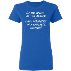 Friends I’m Not Great At The Advice Can I Interest You In A Sarcastic Comment T-Shirts, Hoodies, Long Sleeve 39