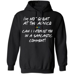 Friends I’m Not Great At The Advice Can I Interest You In A Sarcastic Comment T-Shirts, Hoodies, Long Sleeve 43