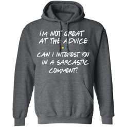 Friends I’m Not Great At The Advice Can I Interest You In A Sarcastic Comment T-Shirts, Hoodies, Long Sleeve 47