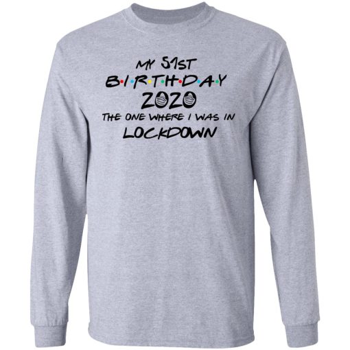 My 51st Birthday 2020 The One Where I Was In Lockdown T-Shirts, Hoodies, Long Sleeve 13