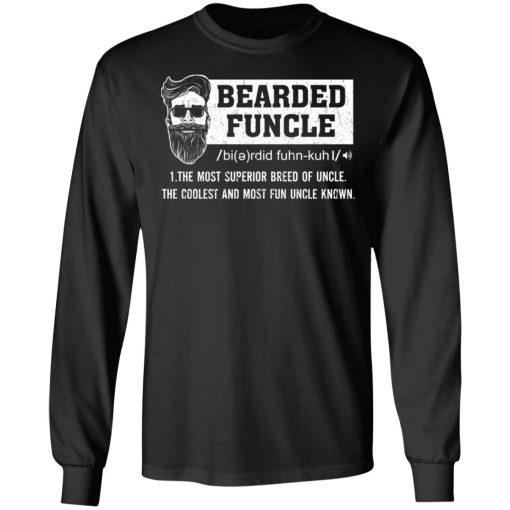 Bearded Funcle The Most Superior Breed Of Uncle The Coolest And Most Fun Uncle Known T-Shirts, Hoodies, Long Sleeve 18