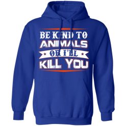 Be Kind To Animals Or I’ll Kill You T-Shirts, Hoodies, Long Sleeve 49