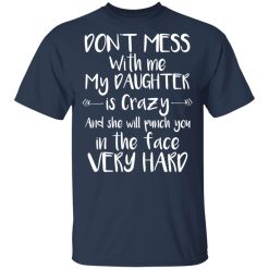 Don't Mess With Me My Daughter Is Crazy And She Will Punch You In The Face Very Hard T-Shirts, Hoodies, Long Sleeve 29