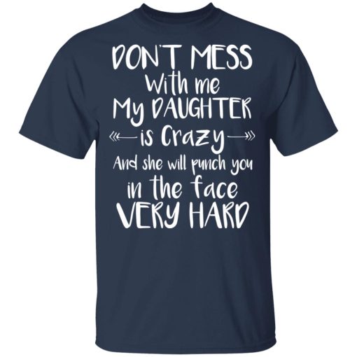 Don't Mess With Me My Daughter Is Crazy And She Will Punch You In The Face Very Hard T-Shirts, Hoodies, Long Sleeve 5