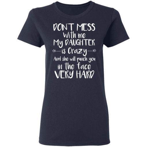 Don't Mess With Me My Daughter Is Crazy And She Will Punch You In The Face Very Hard T-Shirts, Hoodies, Long Sleeve 13