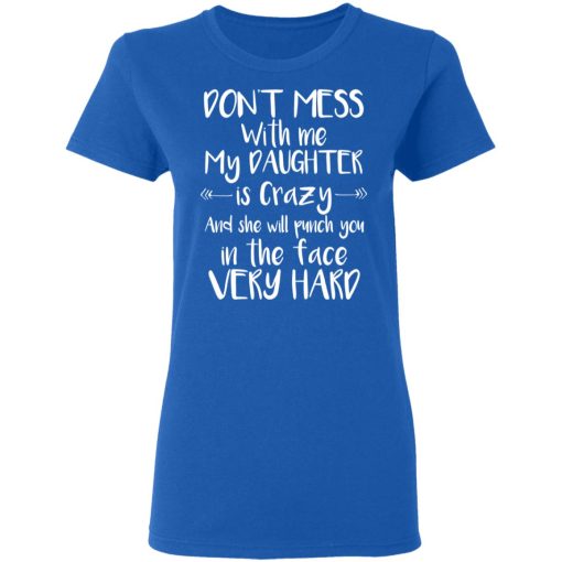 Don't Mess With Me My Daughter Is Crazy And She Will Punch You In The Face Very Hard T-Shirts, Hoodies, Long Sleeve 15