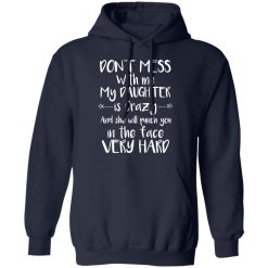 Don't Mess With Me My Daughter Is Crazy And She Will Punch You In The Face Very Hard T-Shirts, Hoodies, Long Sleeve 45