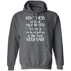 Don't Mess With Me My Daughter Is Crazy And She Will Punch You In The Face Very Hard T-Shirts, Hoodies, Long Sleeve 47