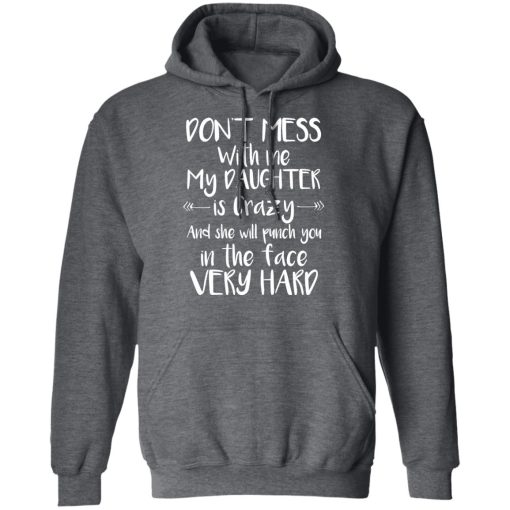 Don't Mess With Me My Daughter Is Crazy And She Will Punch You In The Face Very Hard T-Shirts, Hoodies, Long Sleeve 23