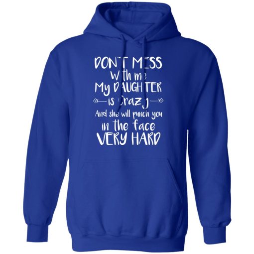 Don't Mess With Me My Daughter Is Crazy And She Will Punch You In The Face Very Hard T-Shirts, Hoodies, Long Sleeve 25