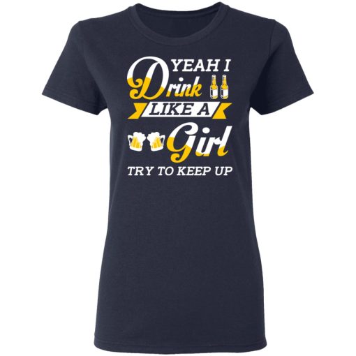 Beer Lovers Yeah I Drink Like A Girl Try To Keep Up T-Shirts, Hoodies, Long Sleeve 13