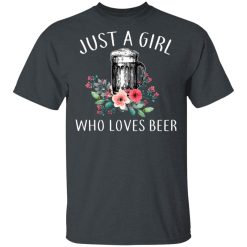 Beer Lovers Just A Girl Who Loves Beer T-Shirts, Hoodies, Long Sleeve 27