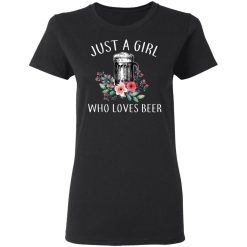 Beer Lovers Just A Girl Who Loves Beer T-Shirts, Hoodies, Long Sleeve 33