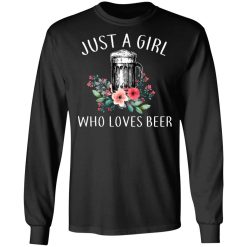 Beer Lovers Just A Girl Who Loves Beer T-Shirts, Hoodies, Long Sleeve 41