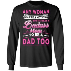Any Woman Can Be A Mother But It Takes A Badass Mom To Be A Dad Too T-Shirts, Hoodies, Long Sleeve 41
