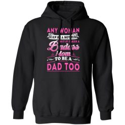 Any Woman Can Be A Mother But It Takes A Badass Mom To Be A Dad Too T-Shirts, Hoodies, Long Sleeve 43
