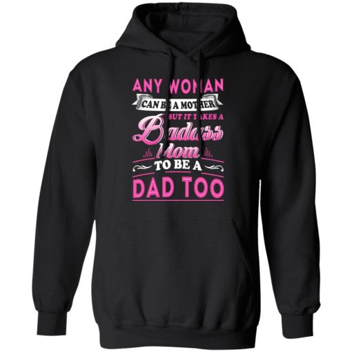 Any Woman Can Be A Mother But It Takes A Badass Mom To Be A Dad Too T-Shirts, Hoodies, Long Sleeve 19
