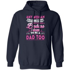 Any Woman Can Be A Mother But It Takes A Badass Mom To Be A Dad Too T-Shirts, Hoodies, Long Sleeve 45