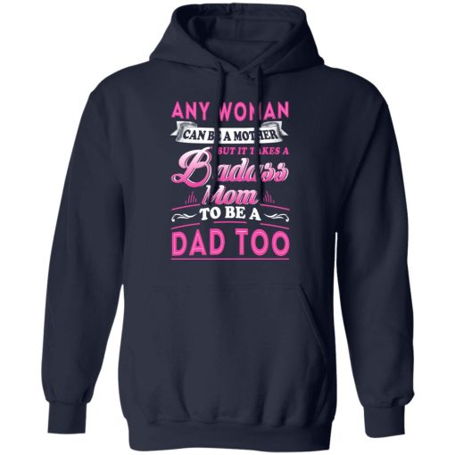Any Woman Can Be A Mother But It Takes A Badass Mom To Be A Dad Too T-Shirts, Hoodies, Long Sleeve 21