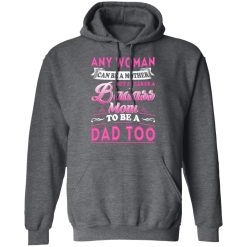 Any Woman Can Be A Mother But It Takes A Badass Mom To Be A Dad Too T-Shirts, Hoodies, Long Sleeve 47